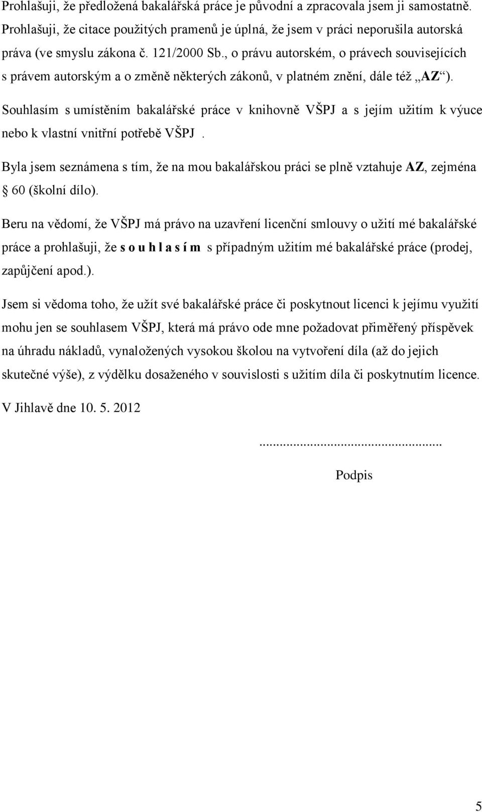Souhlasím s umístěním bakalářské práce v knihovně VŠPJ a s jejím užitím k výuce nebo k vlastní vnitřní potřebě VŠPJ.