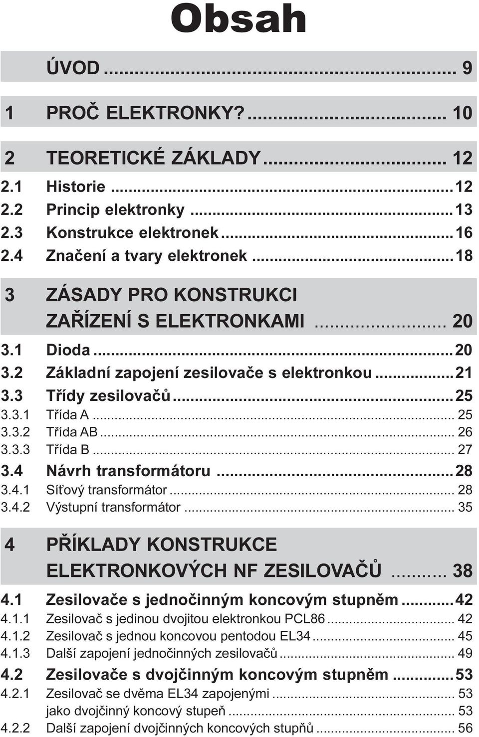 .. 27 3.4 Návrh transformátoru...28 3.4.1 Sí ový transformátor... 28 3.4.2 Výstupní transformátor... 35 4 PØÍKLADY KONSTRUKCE ELEKTRONKOVÝCH NF ZESILOVAÈÙ... 38 4.