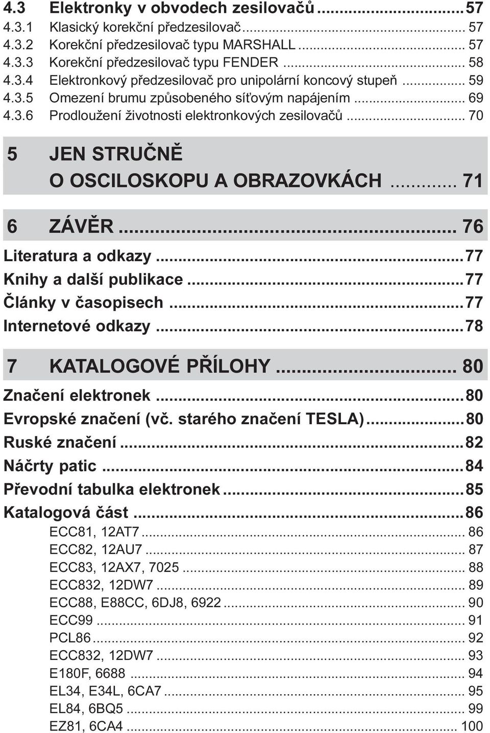 .. 76 Literatura a odkazy...77 Knihy a další publikace...77 Èlánky v èasopisech...77 Internetové odkazy...78 7 KATALOGOVÉ PØÍLOHY... 80 Znaèení elektronek...80 Evropské znaèení (vè.