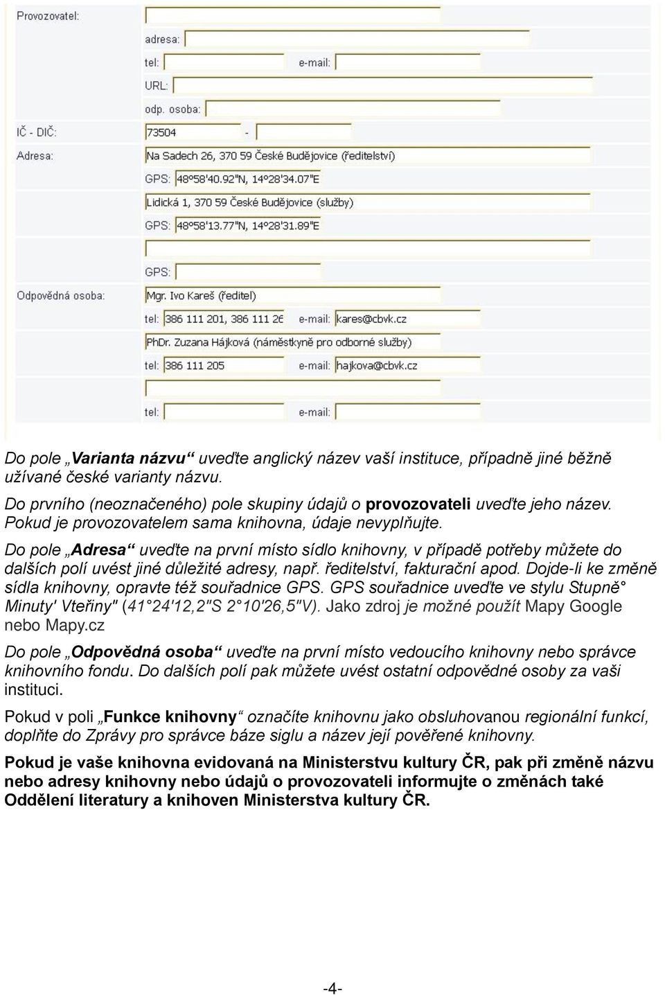 ředitelství, fakturační apod. Dojde-li ke změně sídla knihovny, opravte též souřadnice GPS. GPS souřadnice uveďte ve stylu Stupně Minuty' Vteřiny" (41 24'12,2"S 2 10'26,5"V).