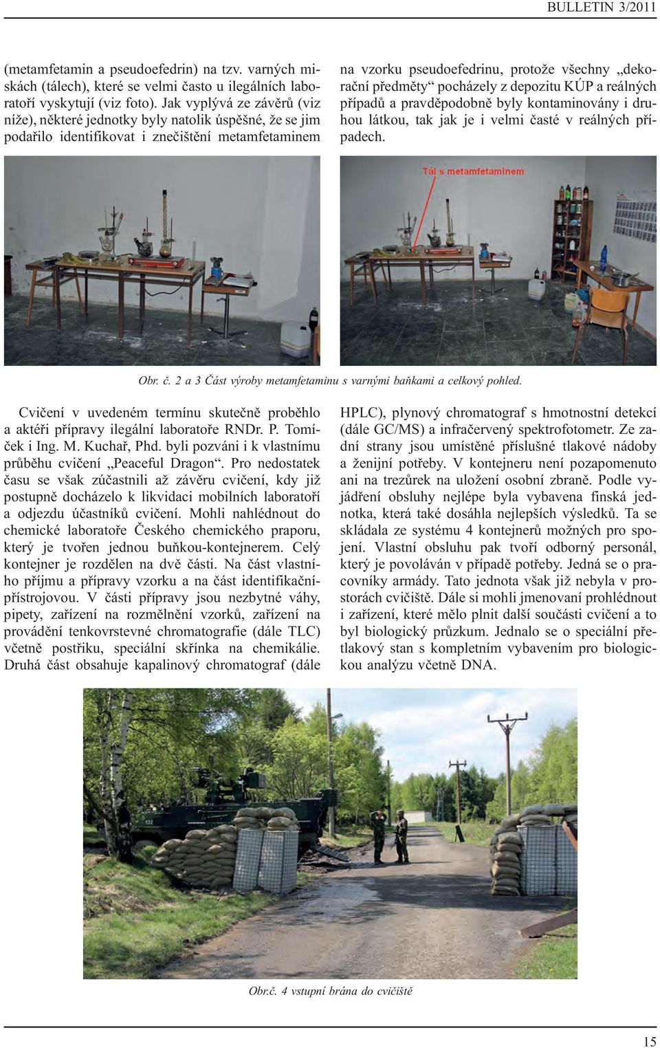 pocházely z depozitu KÚP a reálných případů a pravděpodobně byly kontaminovány i druhou látkou, tak jak je i velmi časté v reálných případech. Obr. č. 2 a 3 Část výroby metamfetaminu s varnými baňkami a celkový pohled.