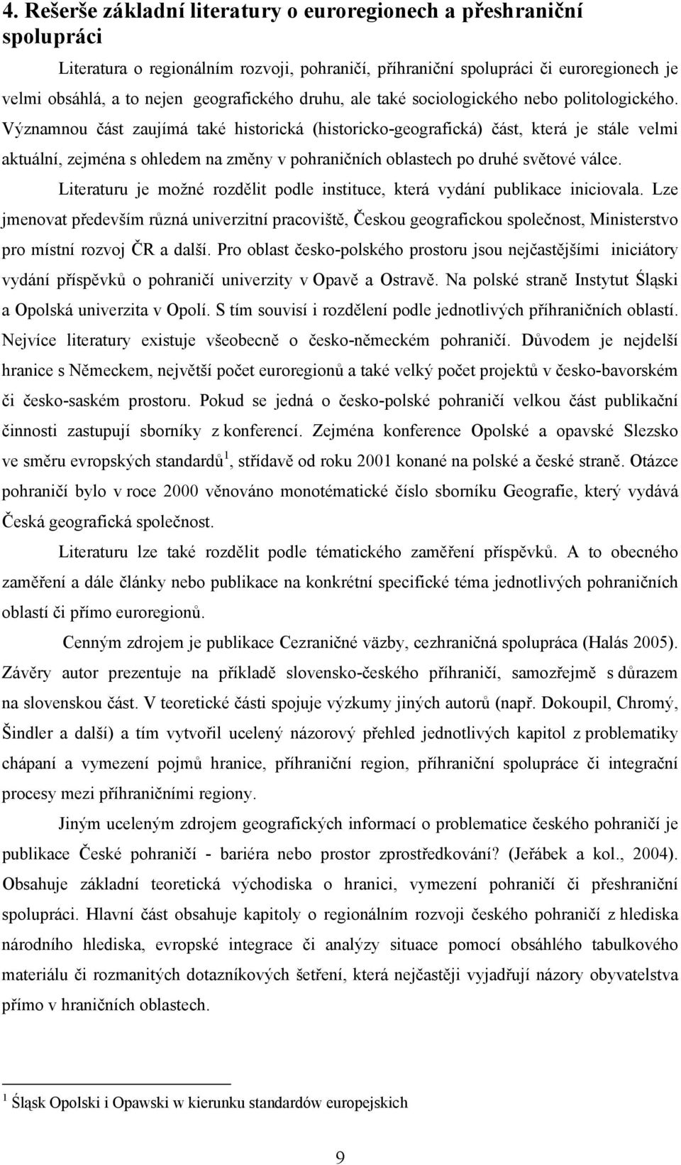 Významnou část zaujímá také historická (historicko-geografická) část, která je stále velmi aktuální, zejména s ohledem na změny v pohraničních oblastech po druhé světové válce.