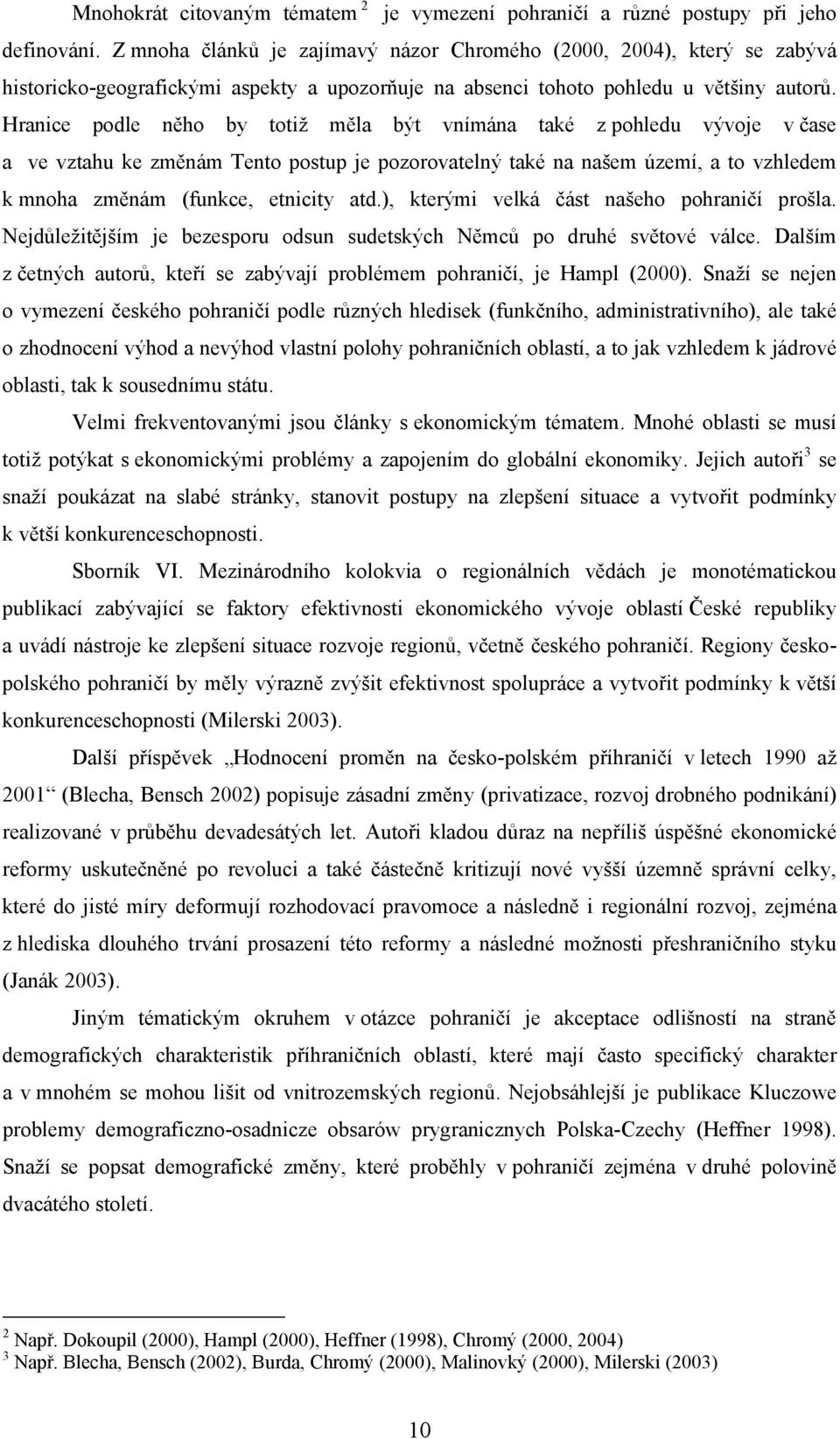 Hranice podle něho by totiž měla být vnímána také z pohledu vývoje v čase a ve vztahu ke změnám Tento postup je pozorovatelný také na našem území, a to vzhledem k mnoha změnám (funkce, etnicity atd.