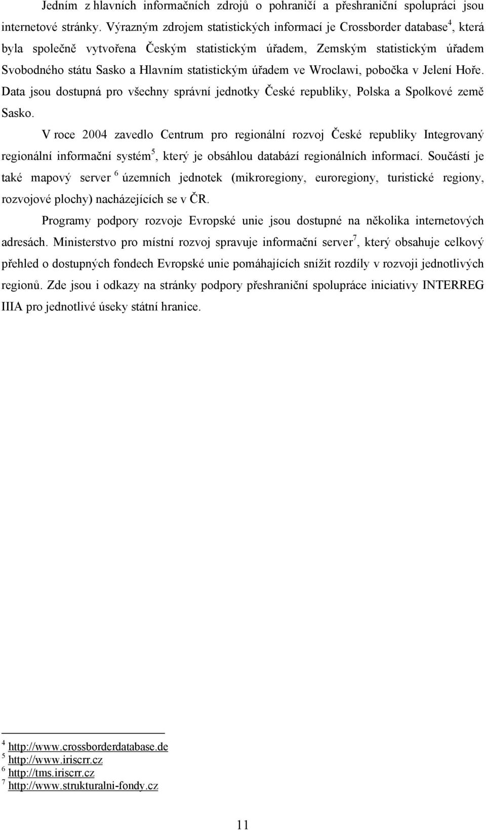 úřadem ve Wroclawi, pobočka v Jelení Hoře. Data jsou dostupná pro všechny správní jednotky České republiky, Polska a Spolkové země Sasko.