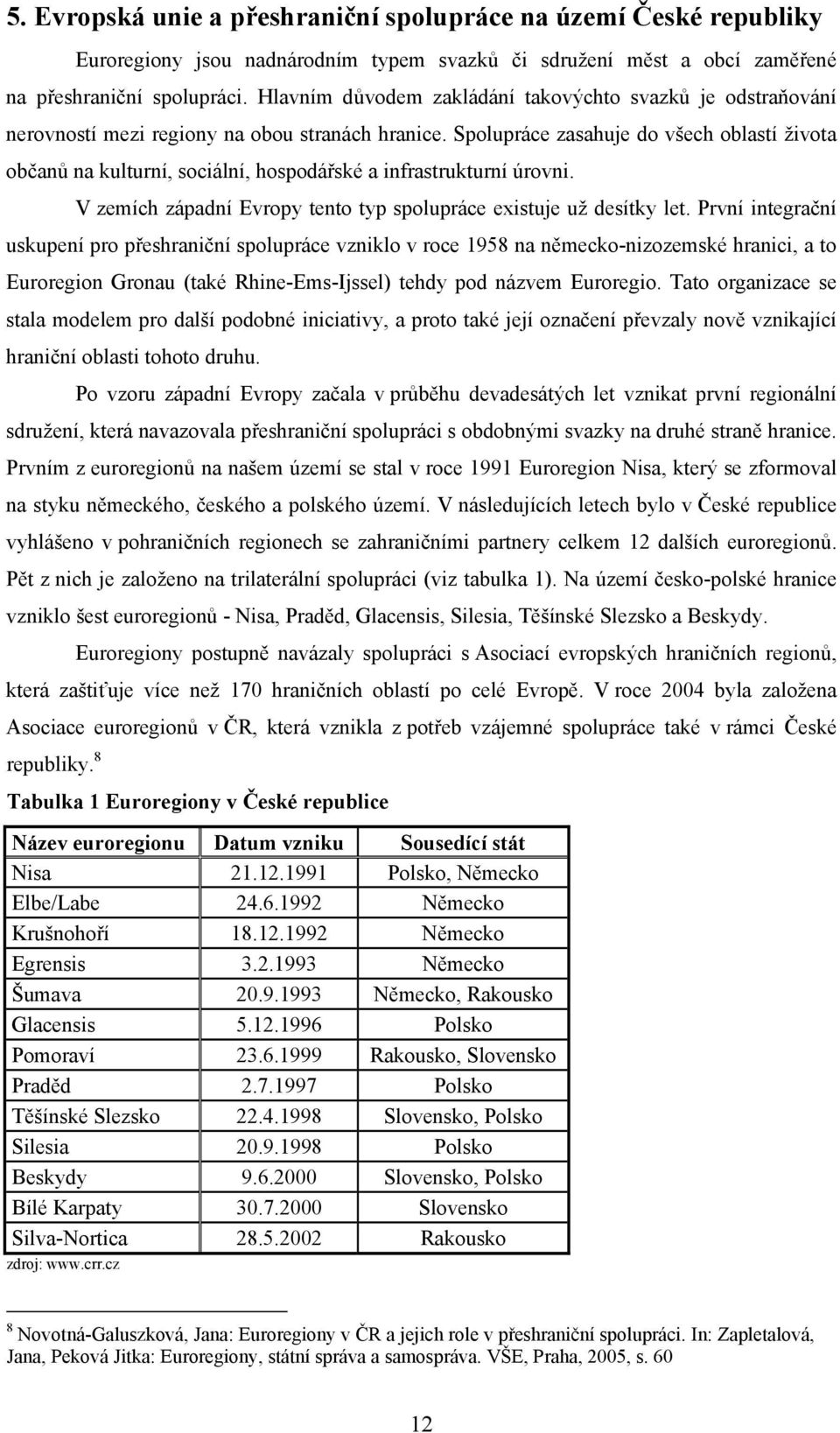 Spolupráce zasahuje do všech oblastí života občanů na kulturní, sociální, hospodářské a infrastrukturní úrovni. V zemích západní Evropy tento typ spolupráce existuje už desítky let.