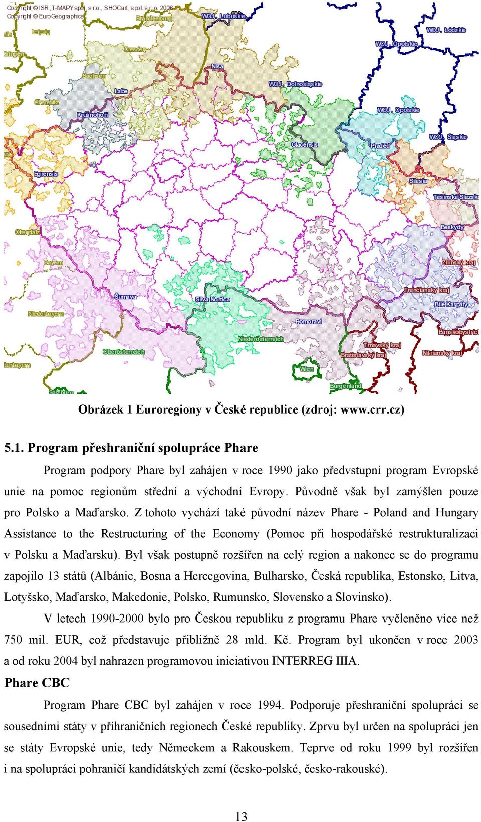 Z tohoto vychází také původní název Phare - Poland and Hungary Assistance to the Restructuring of the Economy (Pomoc při hospodářské restrukturalizaci v Polsku a Maďarsku).