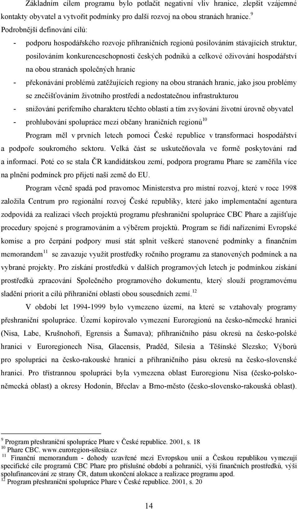 hospodářství na obou stranách společných hranic - překonávání problémů zatěžujících regiony na obou stranách hranic, jako jsou problémy se znečišťováním životního prostředí a nedostatečnou