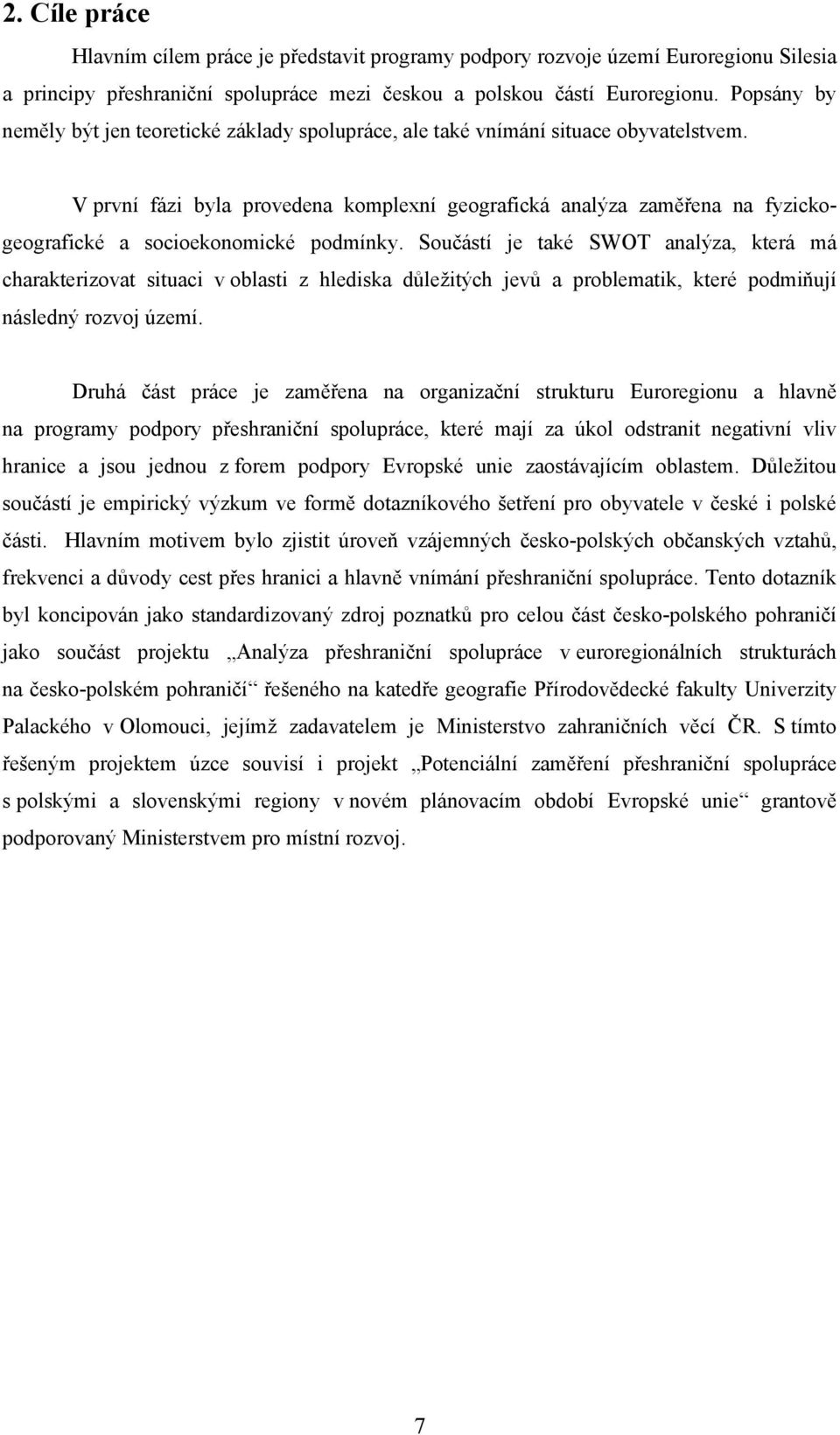 V první fázi byla provedena komplexní geografická analýza zaměřena na fyzickogeografické a socioekonomické podmínky.