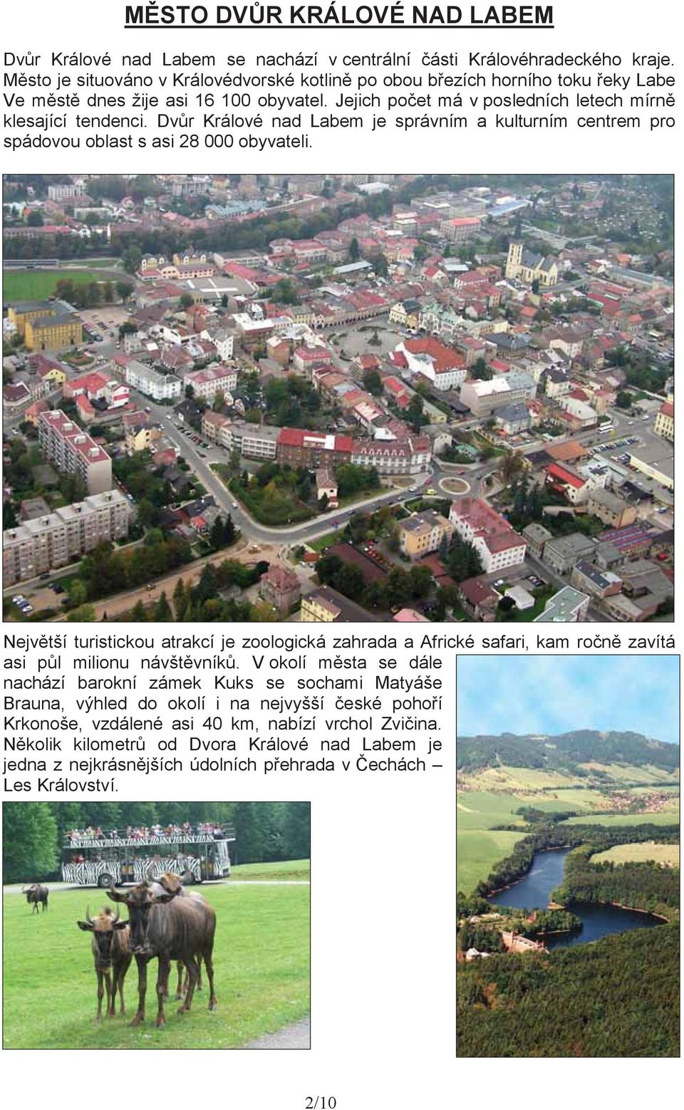 Dv r Králové nad Labem je správním a kulturním centrem pro spádovou oblast s asi 28 000 obyvateli.