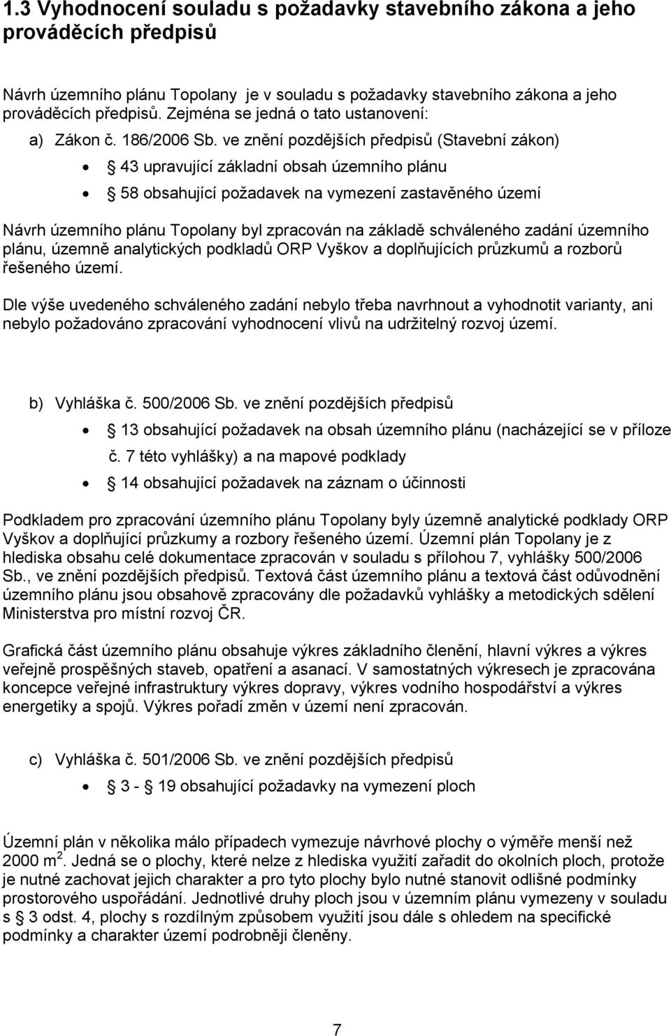 ve znění pozdějších předpisů (Stavební zákon) 43 upravující základní obsah územního plánu 58 obsahující požadavek na vymezení zastavěného území Návrh územního plánu Topolany byl zpracován na základě