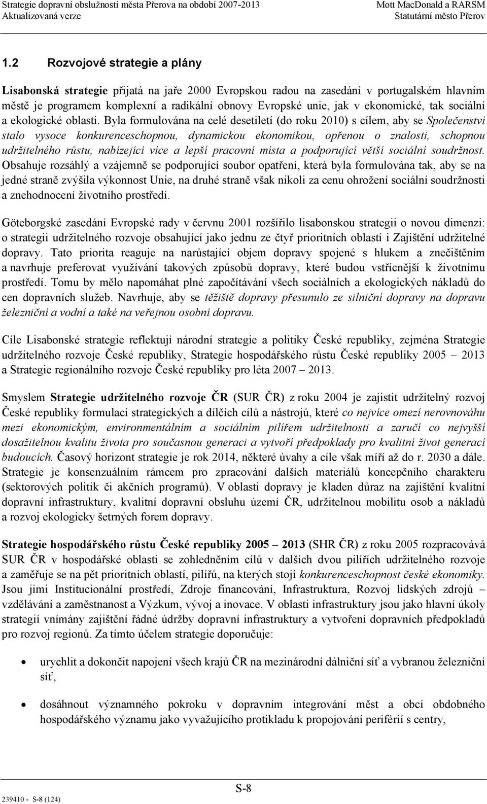 Byla formulována na celé desetiletí (do roku 2010) s cílem, aby se Společenství stalo vysoce konkurenceschopnou, dynamickou ekonomikou, opřenou o znalosti, schopnou udržitelného růstu, nabízející