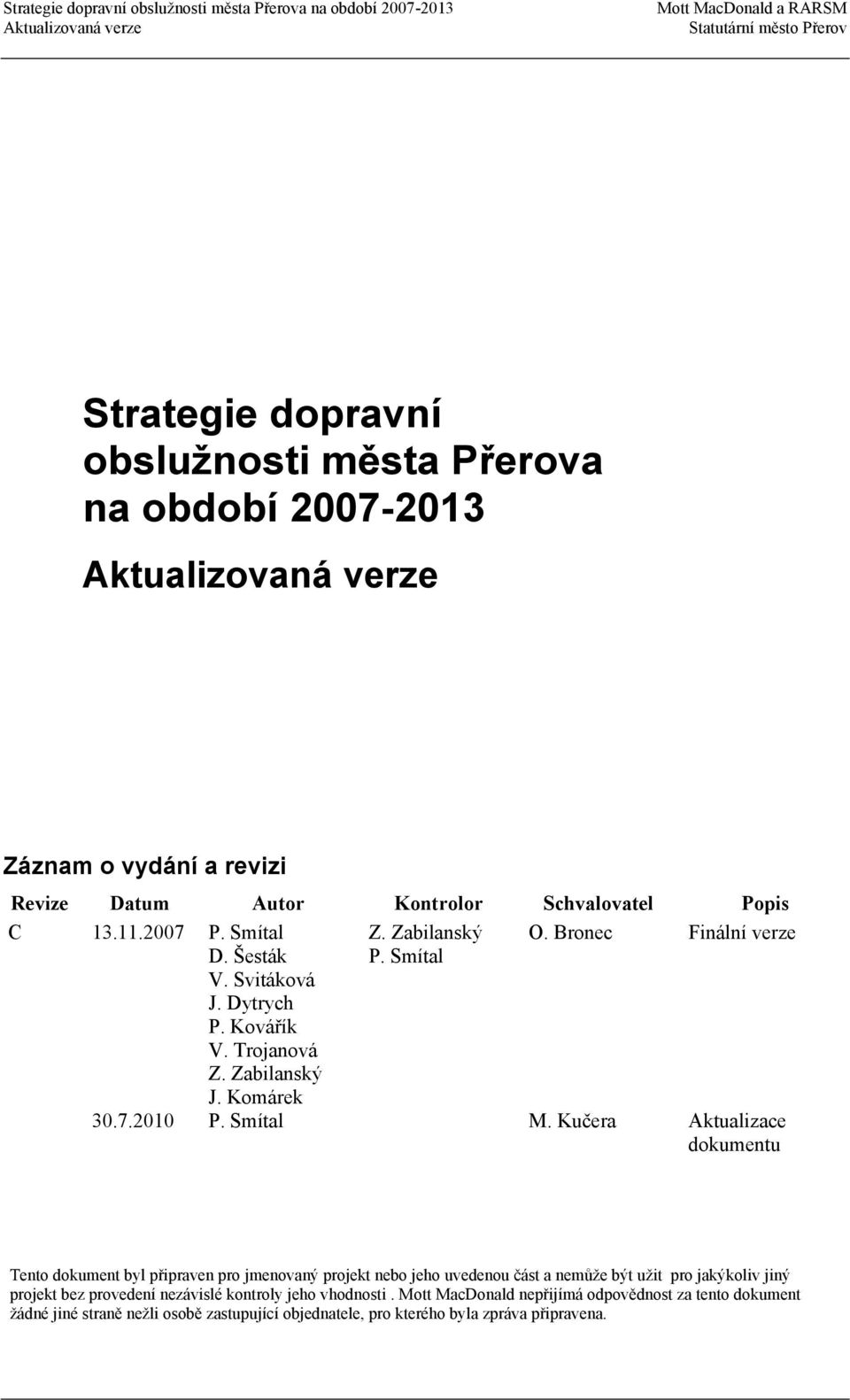 Kučera Aktualizace dokumentu Tento dokument byl připraven pro jmenovaný projekt nebo jeho uvedenou část a nemůže být užit pro jakýkoliv jiný projekt bez provedení