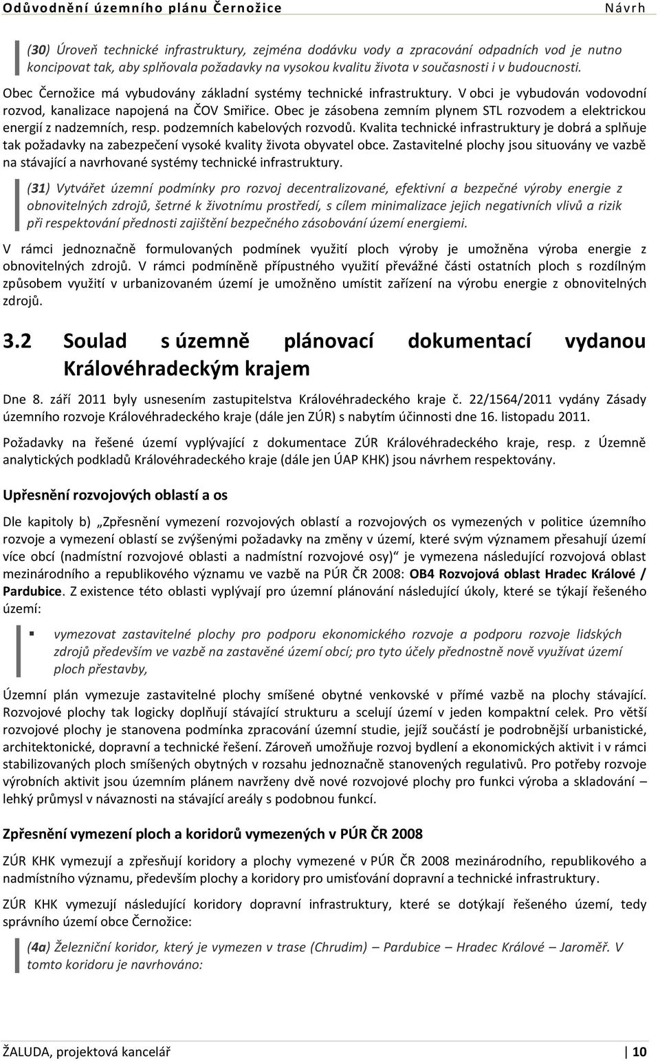 Obec je zásobena zemním plynem STL rozvodem a elektrickou energií z nadzemních, resp. podzemních kabelových rozvodů.