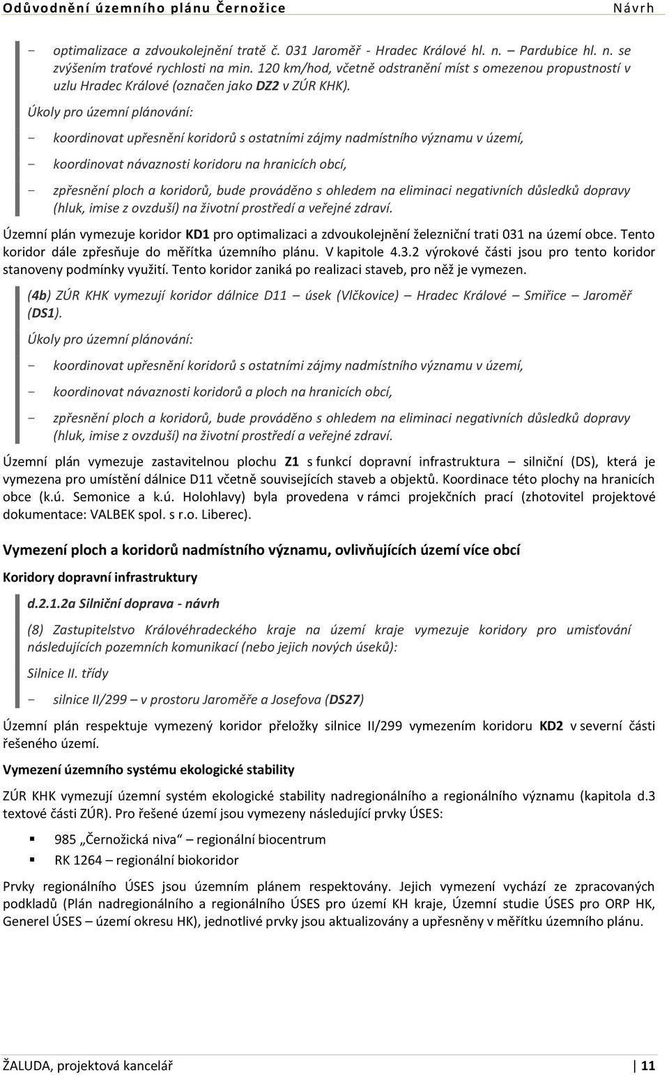 Úkoly pro územní plánování: - koordinovat upřesnění koridorů s ostatními zájmy nadmístního významu v území, - koordinovat návaznosti koridoru na hranicích obcí, - zpřesnění ploch a koridorů, bude