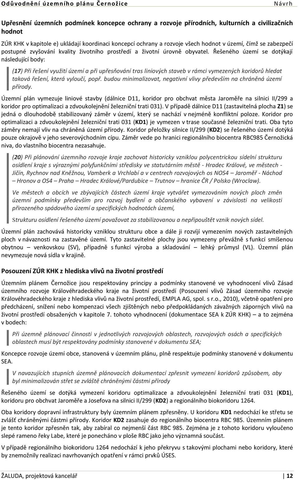 Řešeného území se dotýkají následující body: (17) Při řešení využití území a při upřesňování tras liniových staveb v rámci vymezených koridorů hledat taková řešení, která vyloučí, popř.