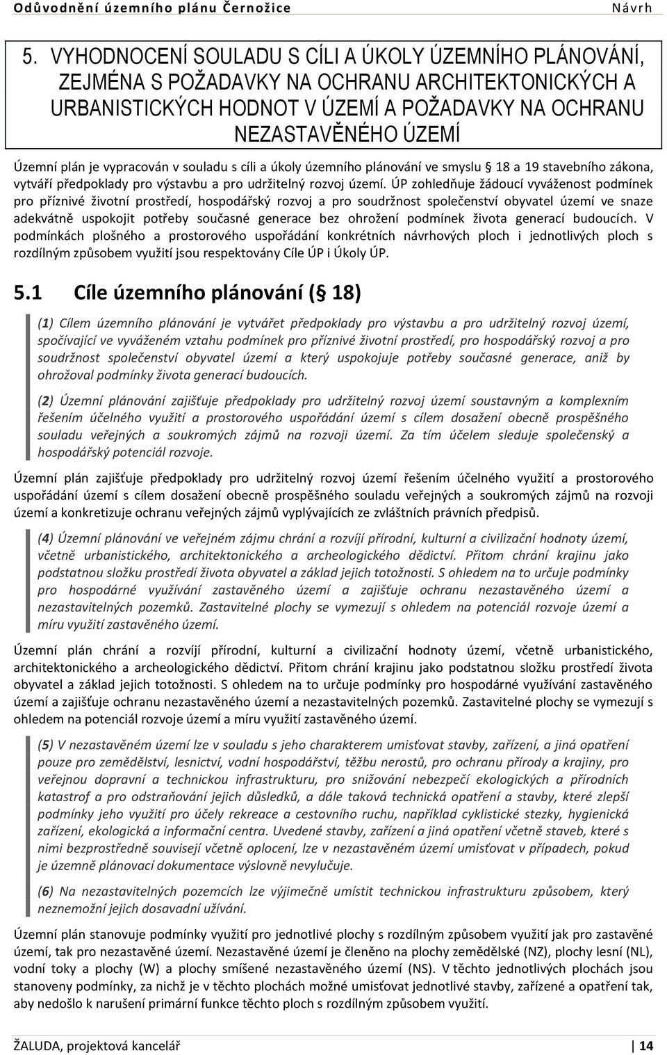 ÚP zohledňuje žádoucí vyváženost podmínek pro příznivé životní prostředí, hospodářský rozvoj a pro soudržnost společenství obyvatel území ve snaze adekvátně uspokojit potřeby současné generace bez
