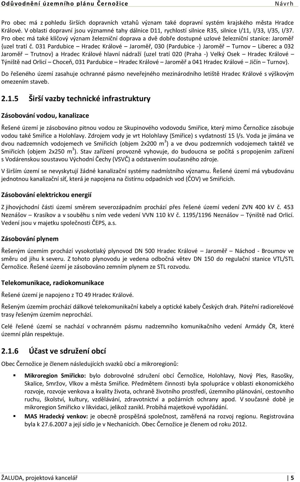 Pro obec má také klíčový význam železniční doprava a dvě dobře dostupné uzlové železniční stanice: Jaroměř {uzel tratí č.