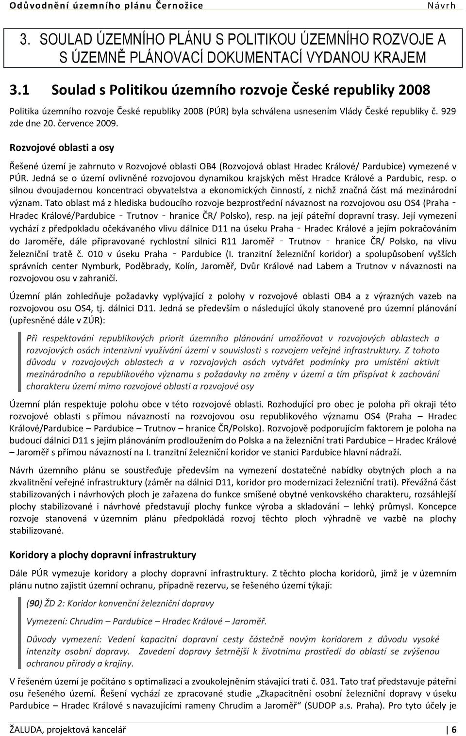 Rozvojové oblasti a osy Řešené území je zahrnuto v Rozvojové oblasti OB4 (Rozvojová oblast Hradec Králové/ Pardubice) vymezené v PÚR.