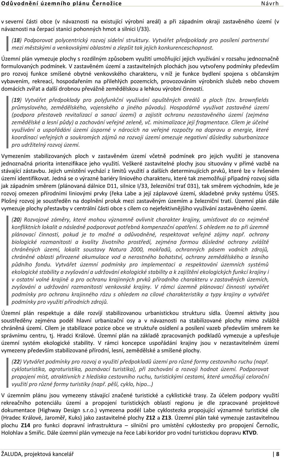 Územní plán vymezuje plochy s rozdílným způsobem využití umožňující jejich využívání v rozsahu jednoznačně formulovaných podmínek.