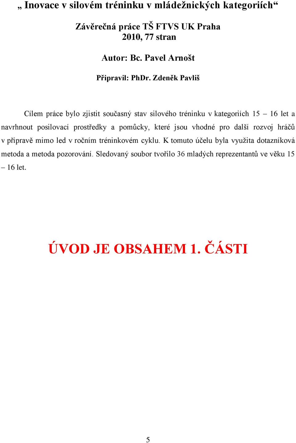 Zdeněk Pavliš Cílem práce bylo zjistit současný stav silového tréninku v kategoriích 15 16 let a navrhnout posilovací prostředky a