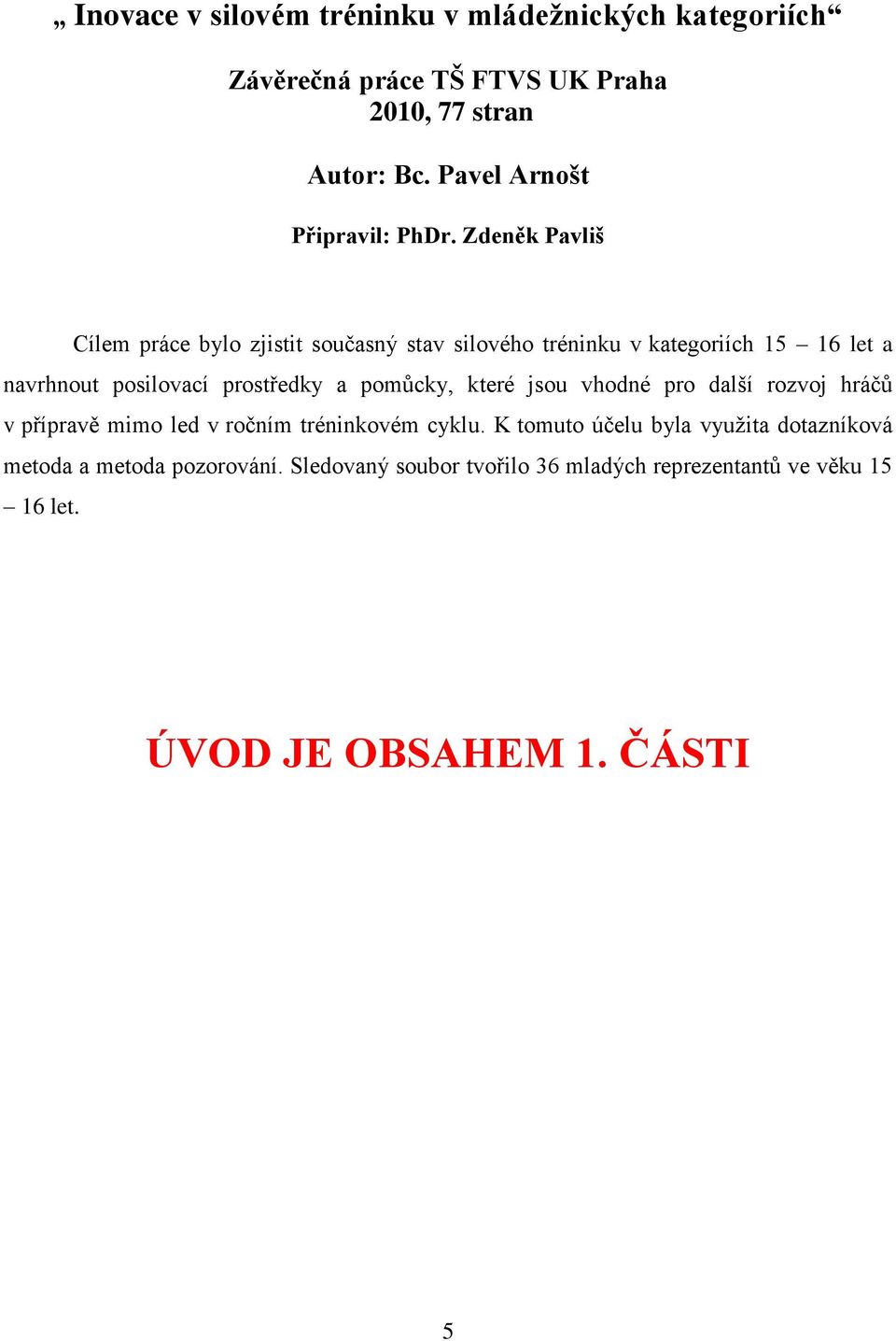 Zdeněk Pavliš Cílem práce bylo zjistit současný stav silového tréninku v kategoriích 15 16 let a navrhnout posilovací prostředky a