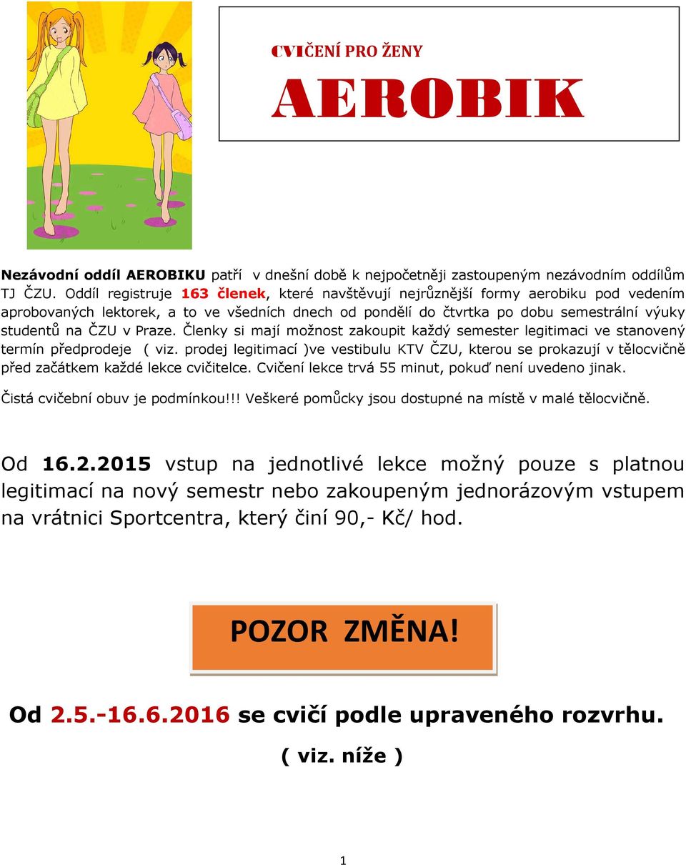 Praze. Členky si mají možnost zakoupit každý semester legitimaci ve stanovený termín předprodeje ( viz.