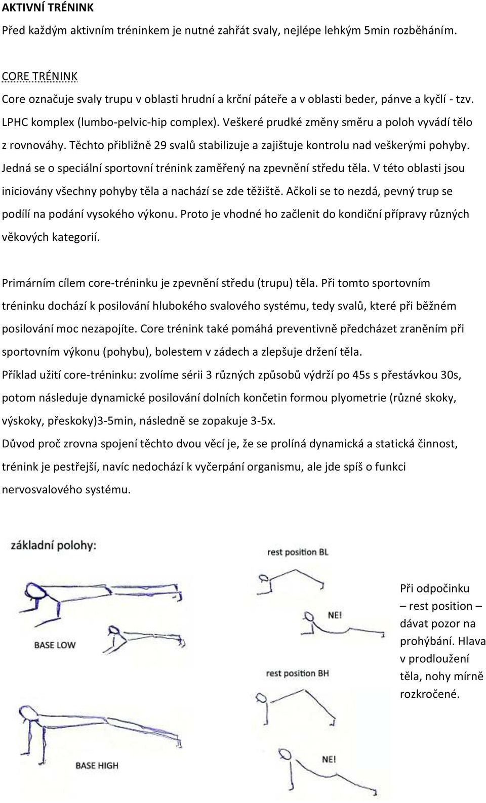 Veškeré prudké změny směru a poloh vyvádí tělo z rovnováhy. Těchto přibližně 29 svalů stabilizuje a zajištuje kontrolu nad veškerými pohyby.