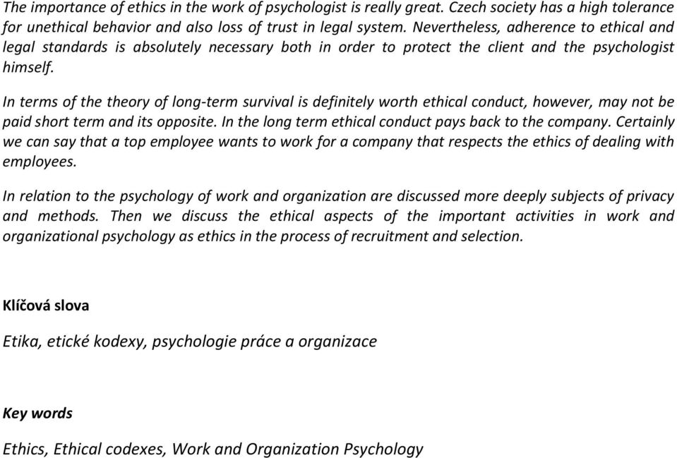 In terms of the theory of long-term survival is definitely worth ethical conduct, however, may not be paid short term and its opposite. In the long term ethical conduct pays back to the company.