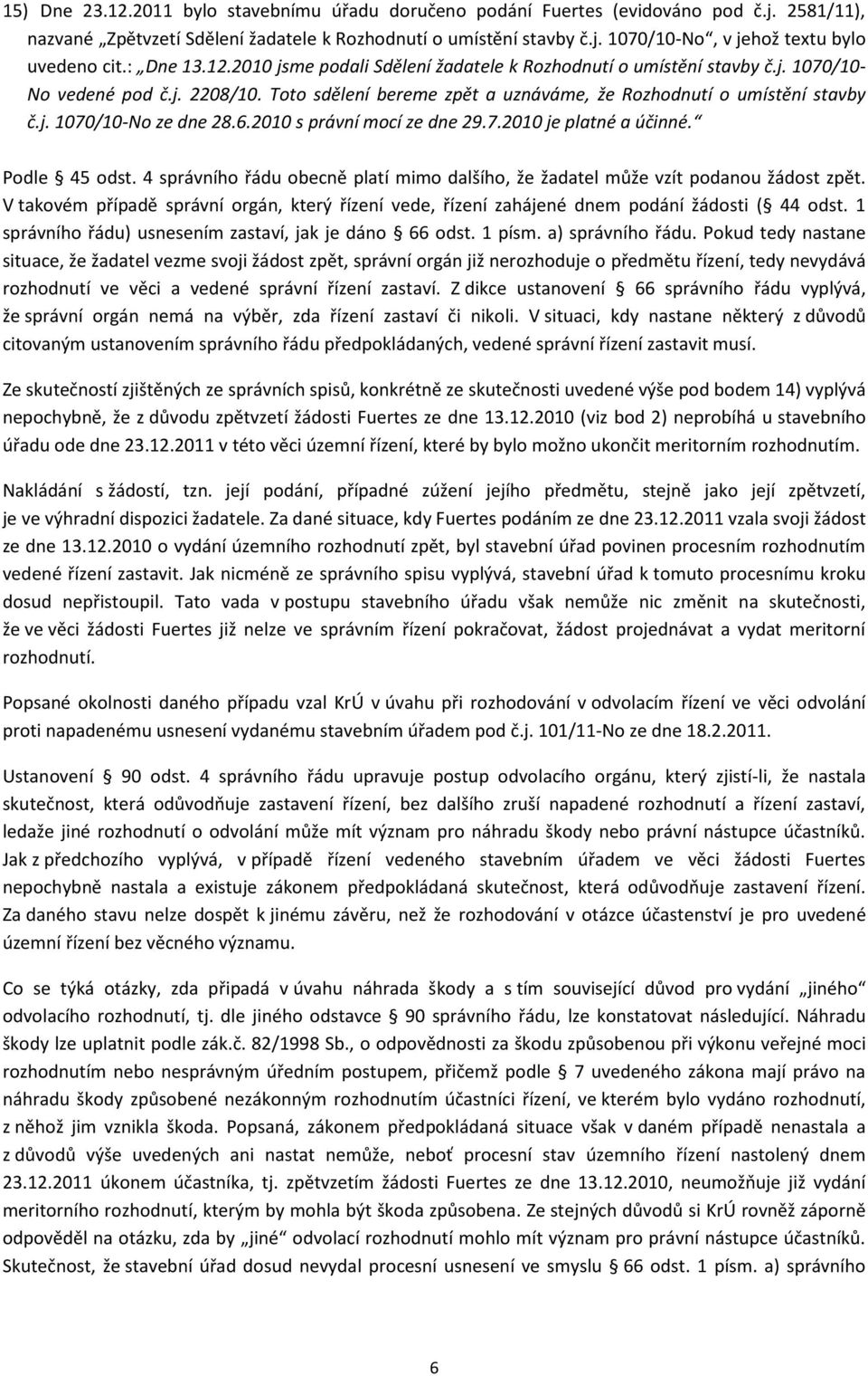 6.2010 s právní mocí ze dne 29.7.2010 je platné a účinné. Podle 45 odst. 4 správního řádu obecně platí mimo dalšího, že žadatel může vzít podanou žádost zpět.