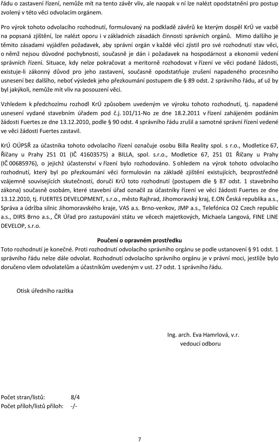 Mimo dalšího je těmito zásadami vyjádřen požadavek, aby správní orgán v každé věci zjistil pro své rozhodnutí stav věci, o němž nejsou důvodné pochybnosti, současně je dán i požadavek na hospodárnost