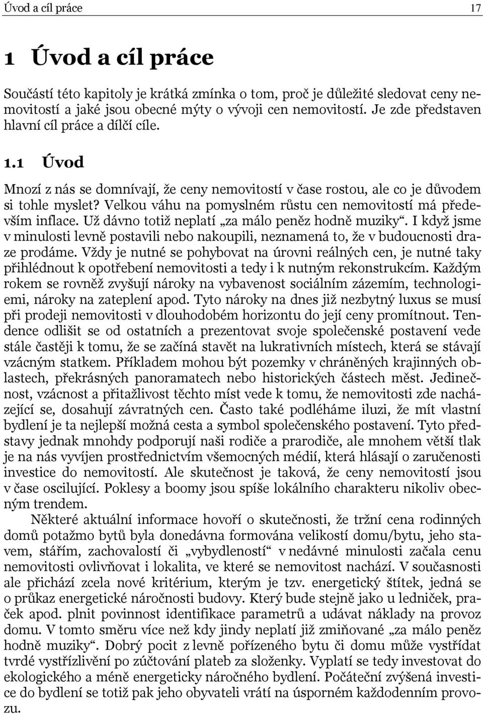 Velkou váhu na pomyslném růstu cen nemovitostí má především inflace. Uţ dávno totiţ neplatí za málo peněz hodně muziky.