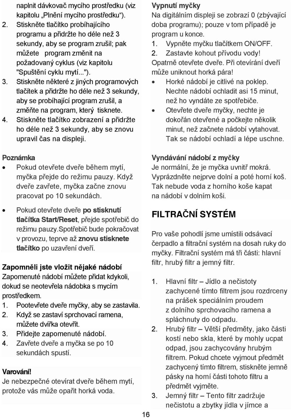 sekundy, aby se program zrušil; pak m žete program zm nit na požadovaný cyklus (viz kapitolu "Spušt ní cyklu mytí..."). 3.