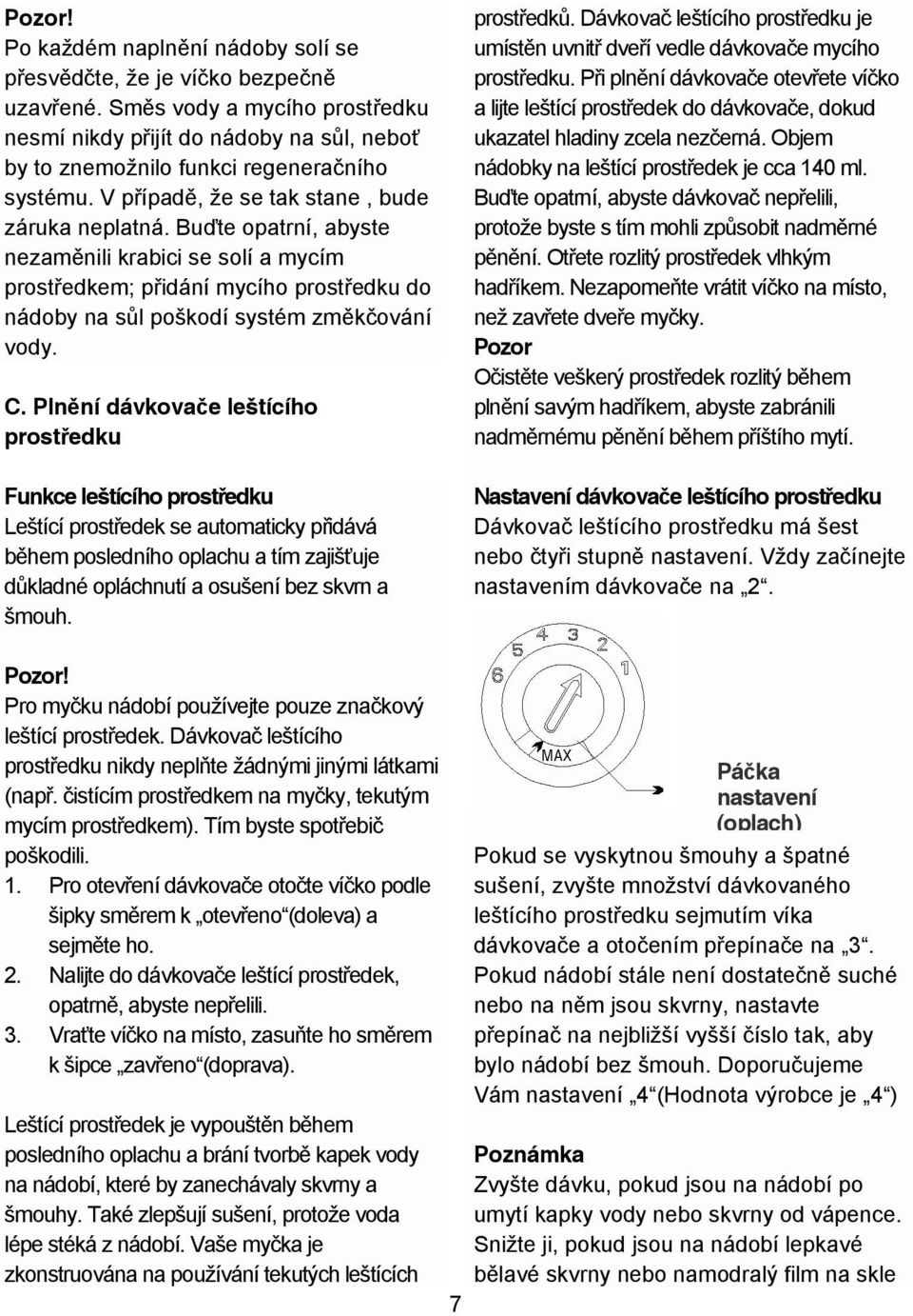 Bu te opatrní, abyste nezam nili krabici se solí a mycím prost edkem; p idání mycího prost edku do nádoby na s l poškodí systém zm k ování vody. C.
