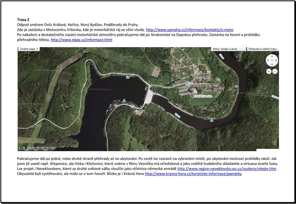 slapy.cz/informace.html Pokračujeme dál po jedné, nebo druhé straně přehrady až na ubytování. Po cestě lze zastavit na vybraném místě, po ubytování možnost prohlídky okolí. Jak jsem již uvedl např.