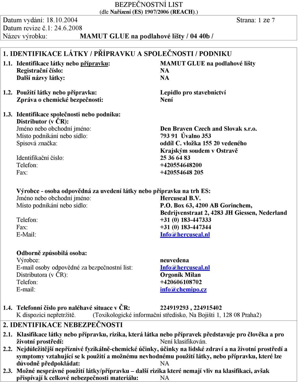 Identifikace společnosti nebo podniku: Distributor (v ČR): Jméno nebo obchodní jméno: Den Braven Czech and Slovak s.r.o. Místo podnikání nebo sídlo: 793 91 Úvalno 353 Spisová značka: oddíl C.