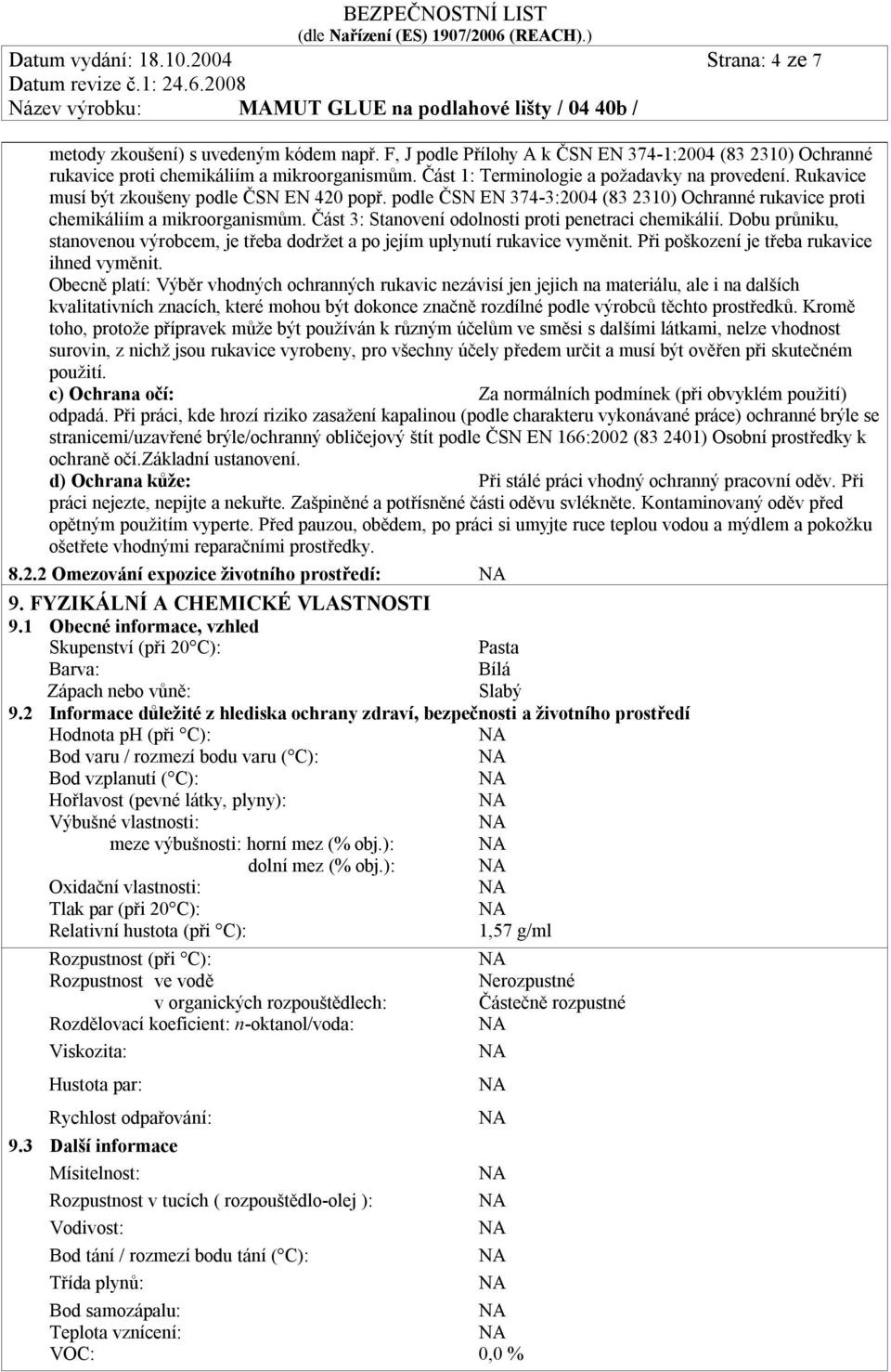 Část 3: Stanovení odolnosti proti penetraci chemikálií. Dobu průniku, stanovenou výrobcem, je třeba dodržet a po jejím uplynutí rukavice vyměnit. Při poškození je třeba rukavice ihned vyměnit.