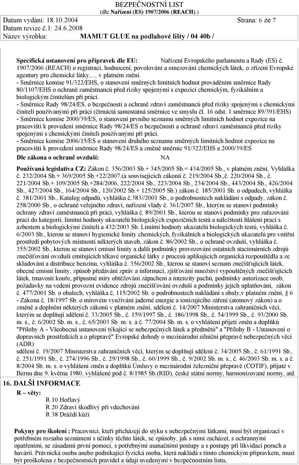 - Směrnice komise 91/322/EHS, o stanovení směrných limitních hodnot prováděním směrnice Rady 80/1107/EHS o ochraně zaměstnanců před riziky spojenými s expozicí chemickým, fyzikálním a biologickým