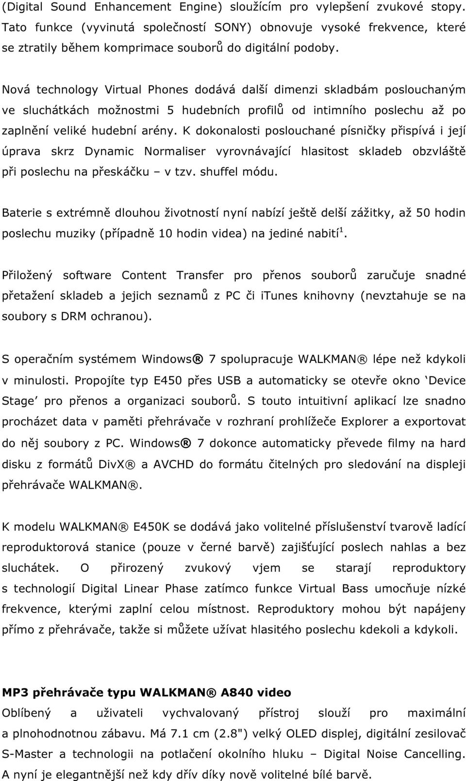 Nová technology Virtual Phones dodává další dimenzi skladbám poslouchaným ve sluchátkách možnostmi 5 hudebních profilů od intimního poslechu až po zaplnění veliké hudební arény.