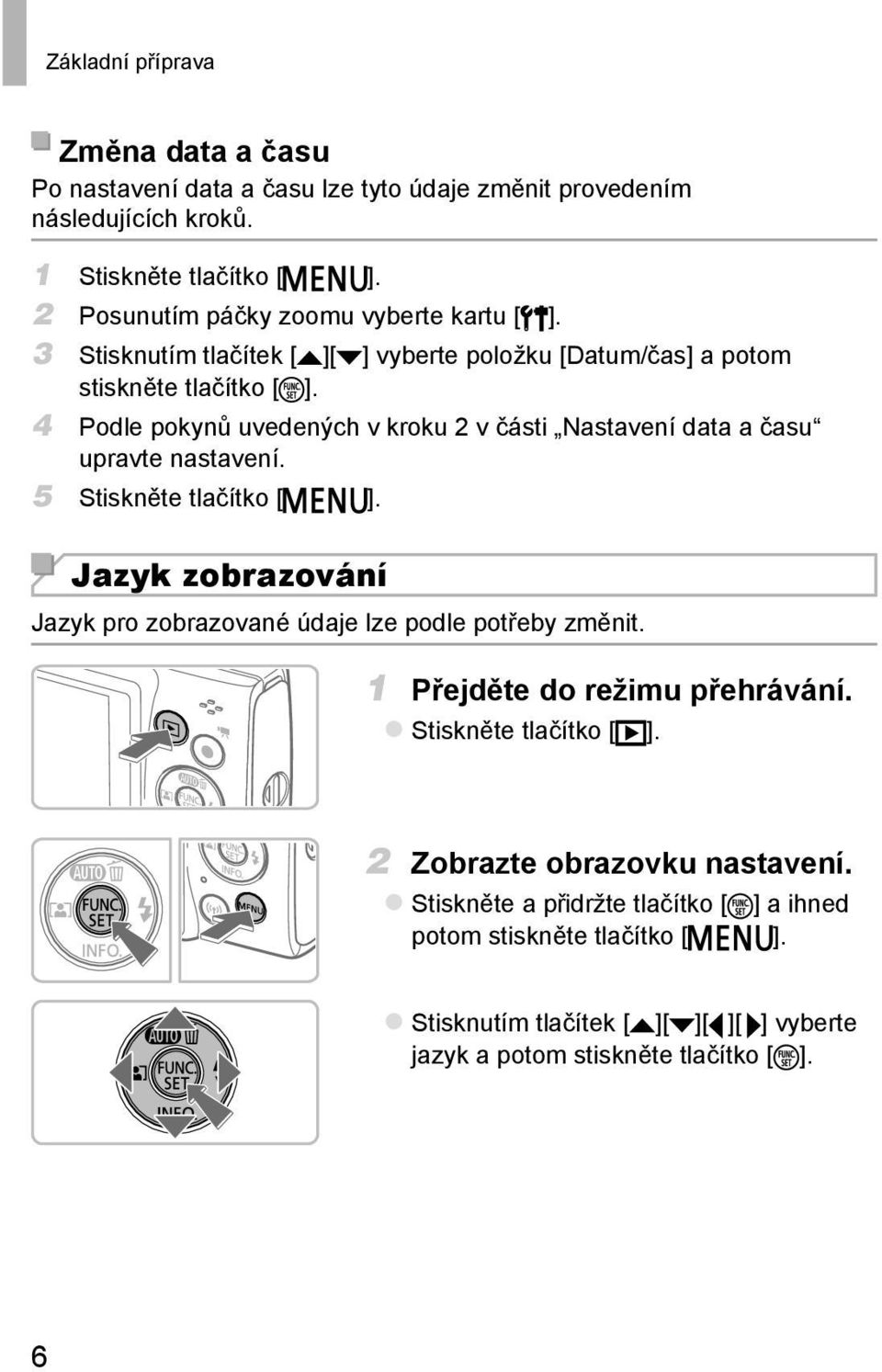 4 Podle pokynů uvedených v kroku 2 v části Nastavení data a času upravte nastavení. 5 Stiskněte tlačítko [ ].