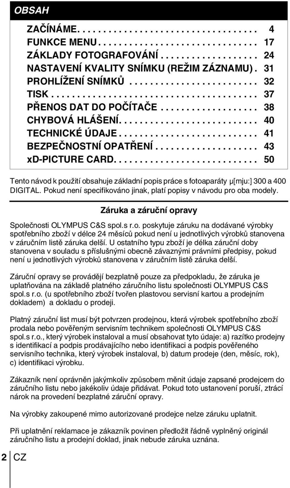 .......................... 41 BEZPEâNOSTNÍ OPAT ENÍ.................... 43 xd-picture CARD............................ 50 Tento návod k pouïití obsahuje základní popis práce s fotoaparáty µ[mju:] 300 a 400 DIGITAL.