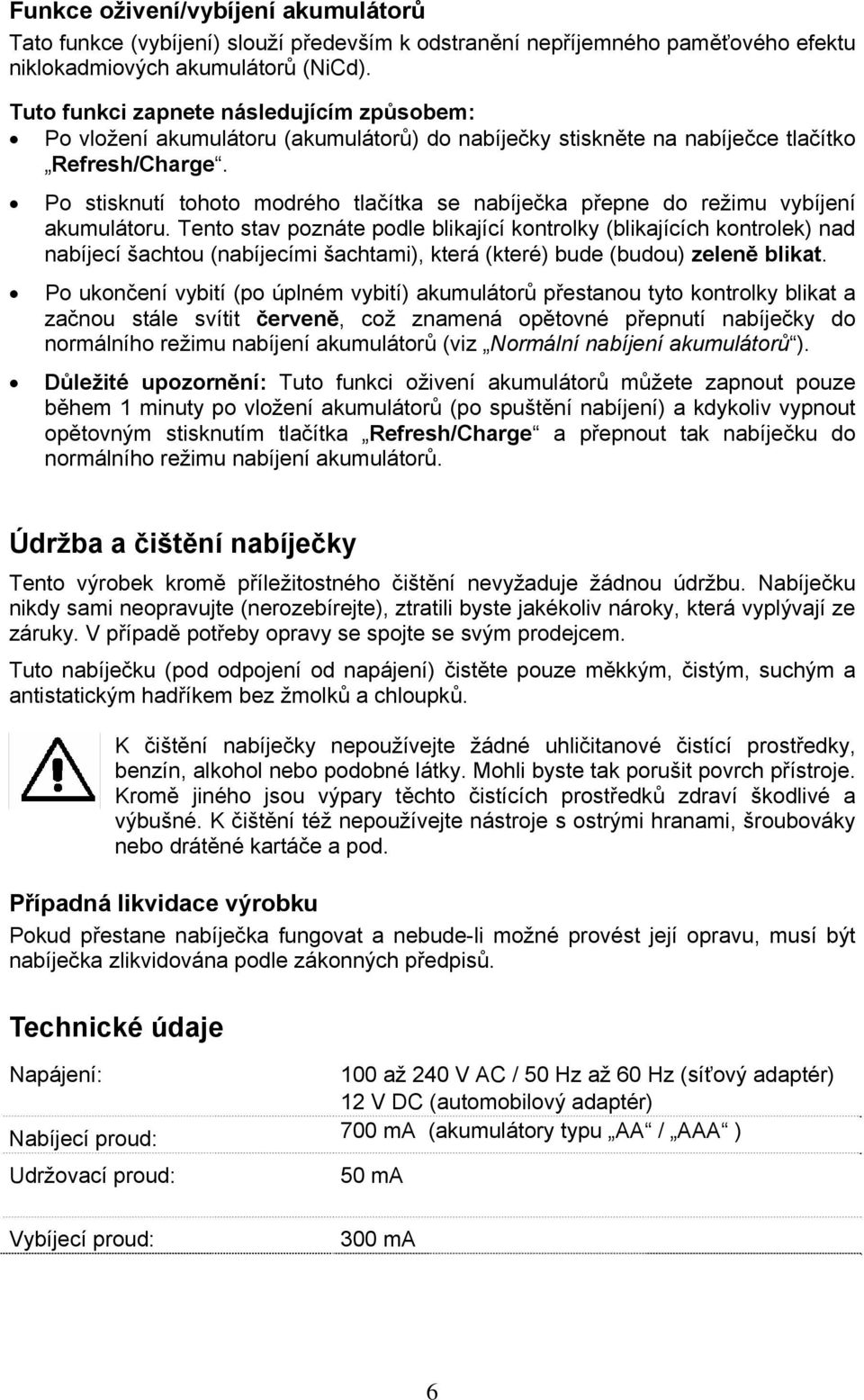 Po stisknutí tohoto modrého tlačítka se nabíječka přepne do režimu vybíjení akumulátoru.