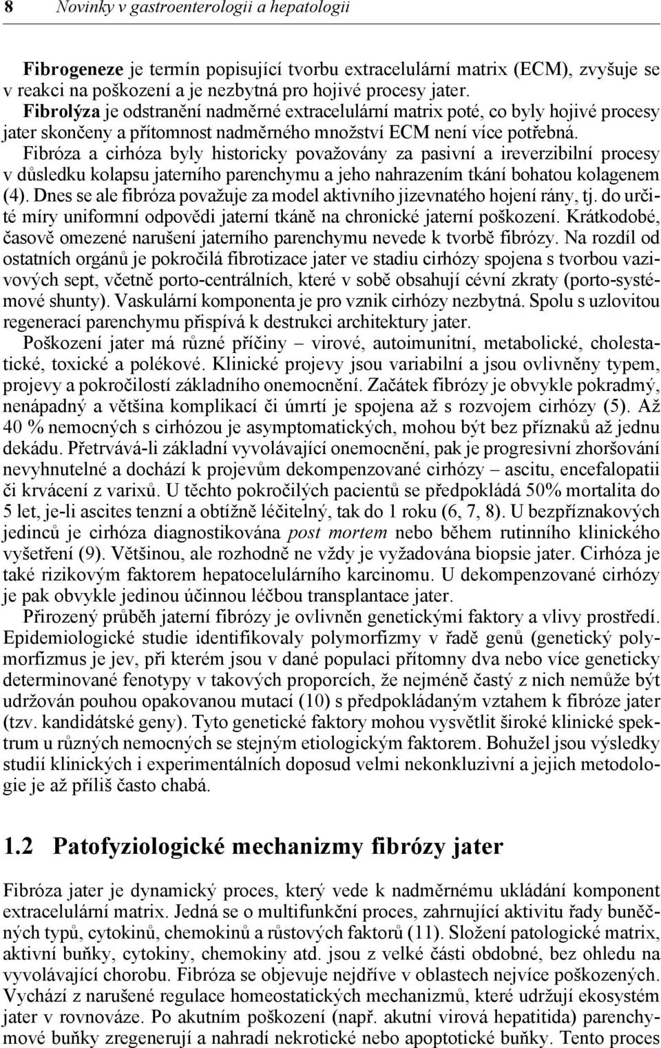 Fibróza a cirhóza byly historicky považovány za pasivní a ireverzibilní procesy v důsledku kolapsu jaterního parenchymu a jeho nahrazením tkání bohatou kolagenem (4).