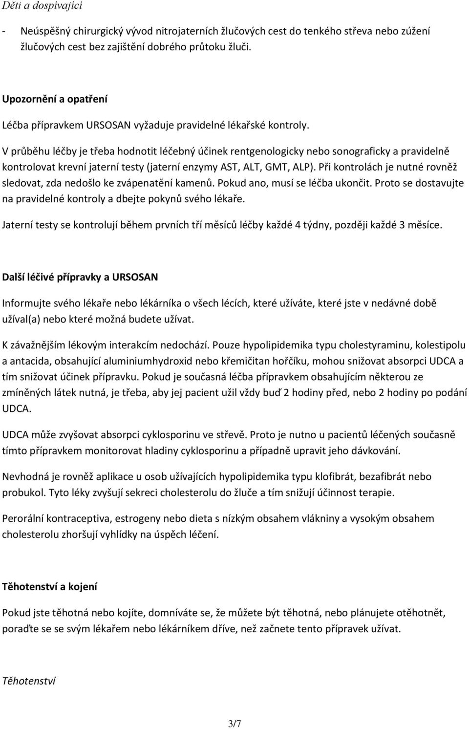 V průběhu léčby je třeba hodnotit léčebný účinek rentgenologicky nebo sonograficky a pravidelně kontrolovat krevní jaterní testy (jaterní enzymy AST, ALT, GMT, ALP).