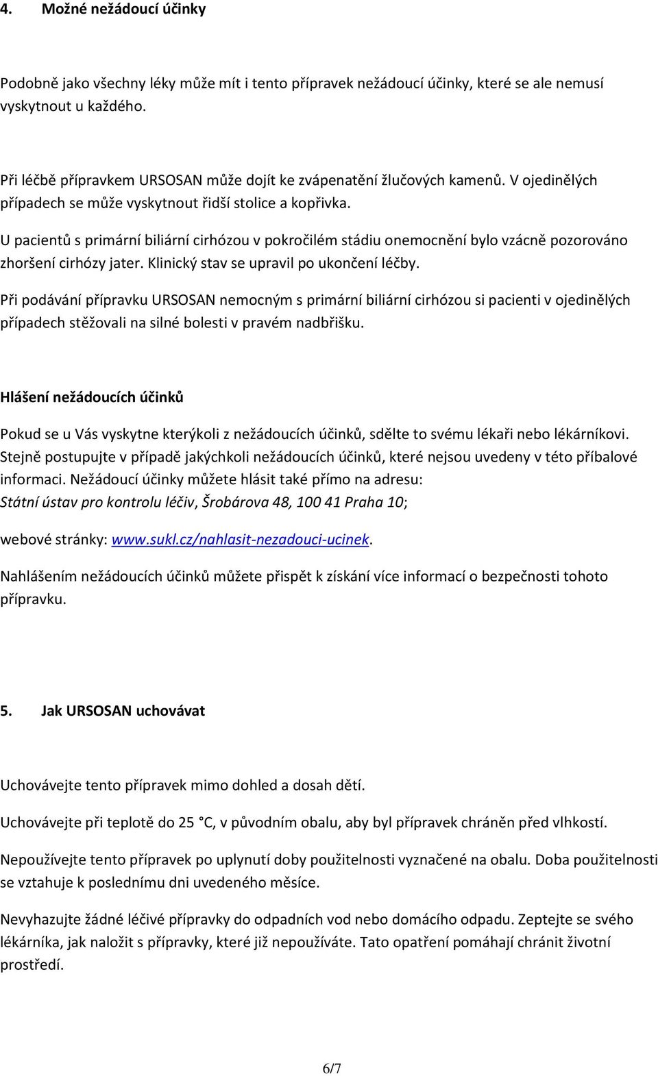 U pacientů s primární biliární cirhózou v pokročilém stádiu onemocnění bylo vzácně pozorováno zhoršení cirhózy jater. Klinický stav se upravil po ukončení léčby.