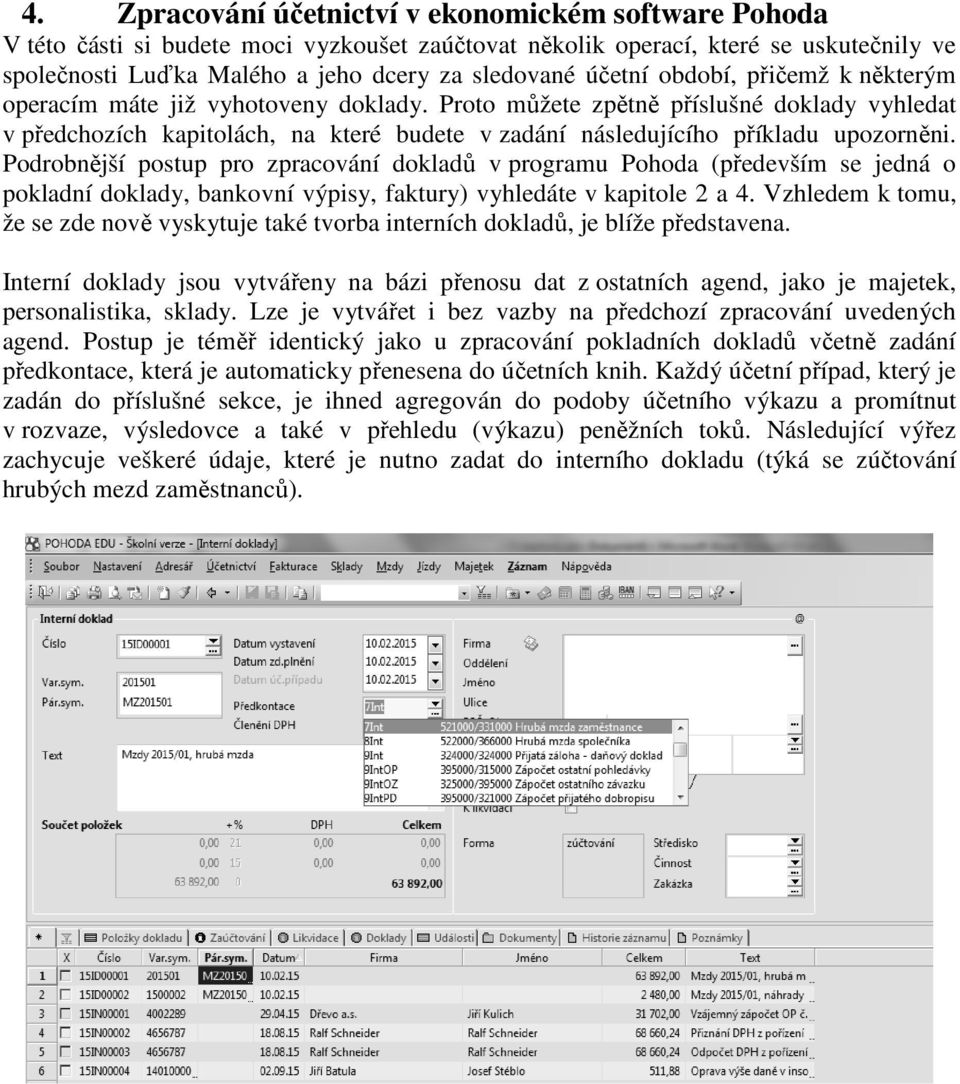 Proto můžete zpětně příslušné doklady vyhledat v předchozích kapitolách, na které budete v zadání následujícího příkladu upozorněni.