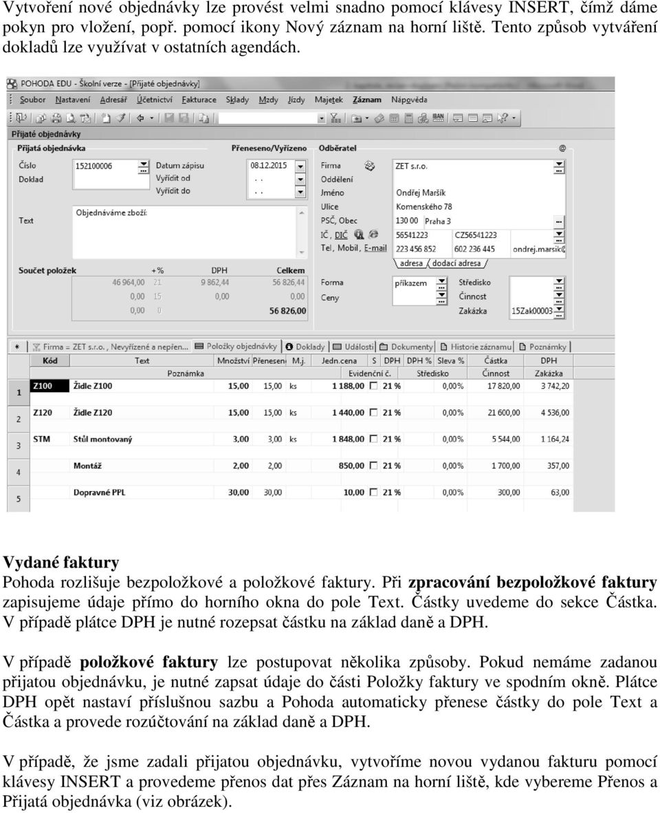 Při zpracování bezpoložkové faktury zapisujeme údaje přímo do horního okna do pole Text. Částky uvedeme do sekce Částka. V případě plátce DPH je nutné rozepsat částku na základ daně a DPH.