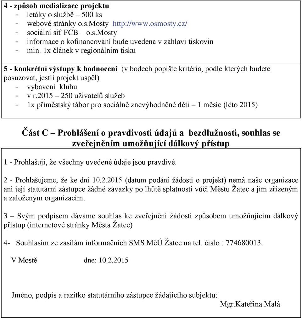 2015 250 uživatelů služeb - 1x příměstský tábor pro sociálně znevýhodněné děti 1 měsíc (léto 2015) Část C Prohlášení o pravdivosti údajů a bezdlužnosti, souhlas se zveřejněním umožňující dálkový