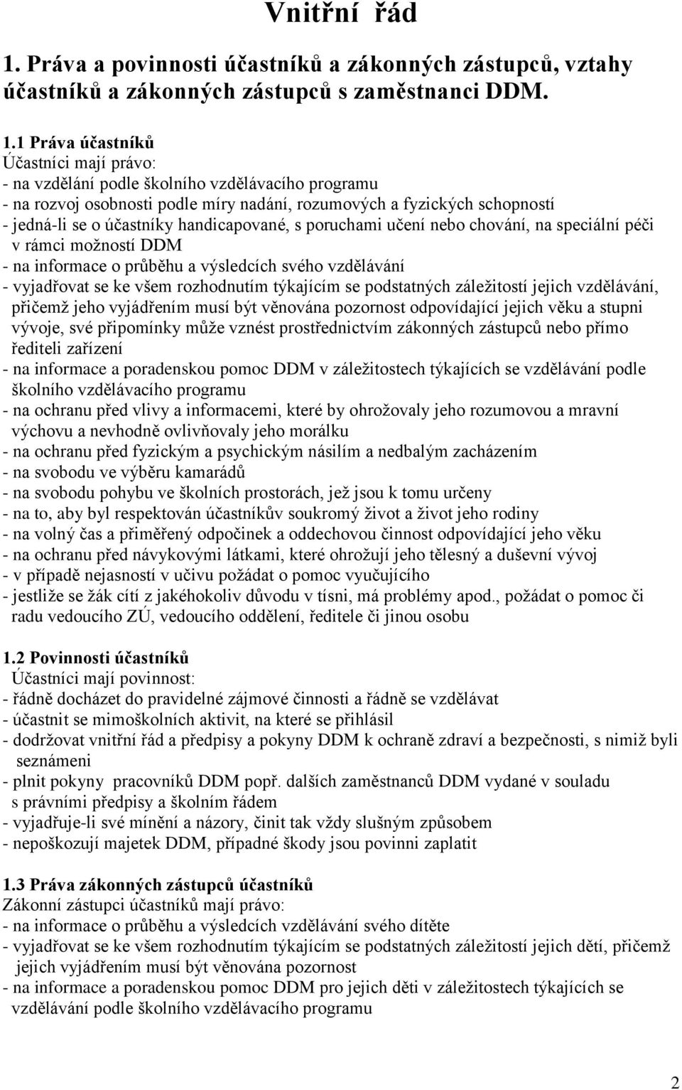 1 Práva účastníků Účastníci mají právo: - na vzdělání podle školního vzdělávacího programu - na rozvoj osobnosti podle míry nadání, rozumových a fyzických schopností - jedná-li se o účastníky