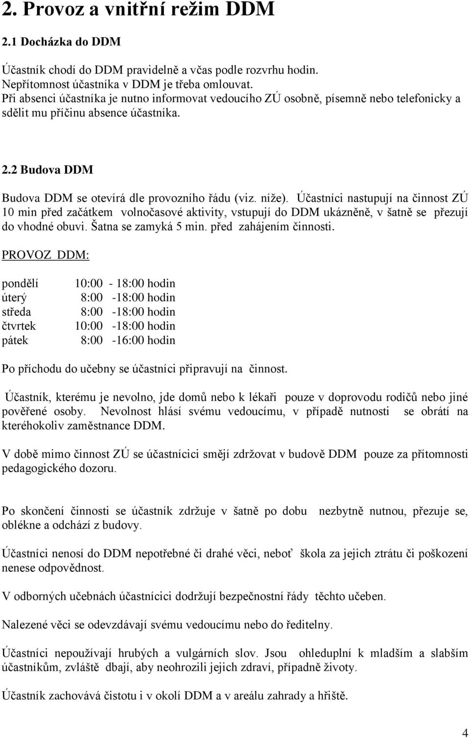 Účastníci nastupují na činnost ZÚ 10 min před začátkem volnočasové aktivity, vstupují do DDM ukázněně, v šatně se přezují do vhodné obuvi. Šatna se zamyká 5 min. před zahájením činnosti.