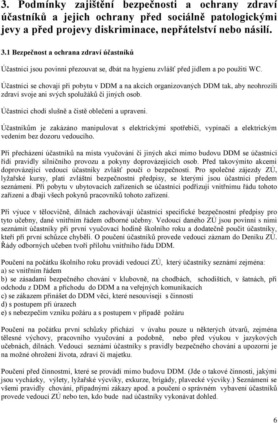 Účastníci se chovají při pobytu v DDM a na akcích organizovaných DDM tak, aby neohrozili zdraví svoje ani svých spolužáků či jiných osob. Účastníci chodí slušně a čistě oblečeni a upraveni.